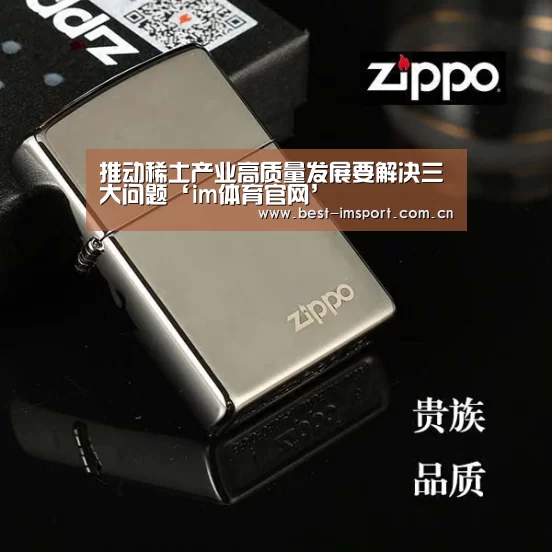 推动稀土产业高质量发展要解决三大问题‘im体育官网’